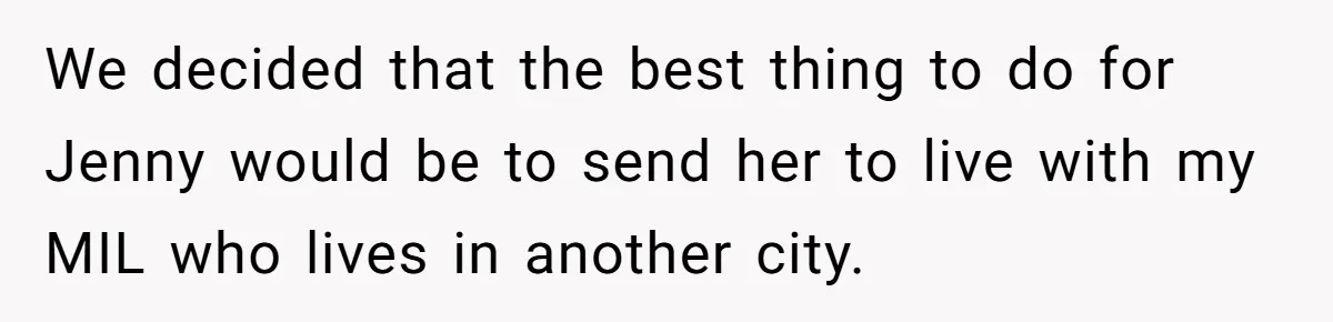 Mom Insists On Including Both Daughters In Family Dinner After Years Of Separation We decided that the best thing to do for Jenny would be to send her to live with my MIL who lives in another city.
