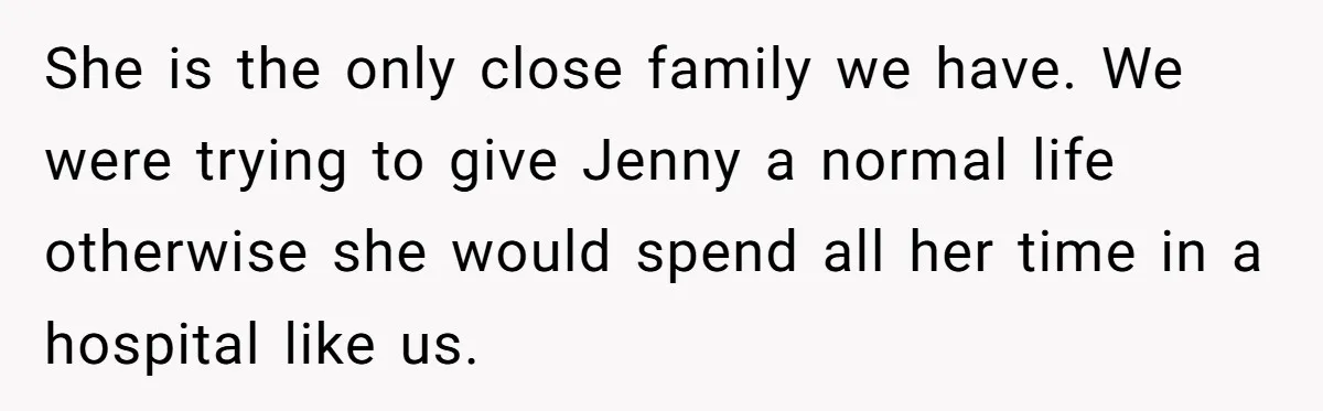 Mom Insists On Including Both Daughters In Family Dinner After Years Of Separation She is the only close family we have. We were trying to give Jenny a normal life otherwise she would spend all her time in a hospital like us.