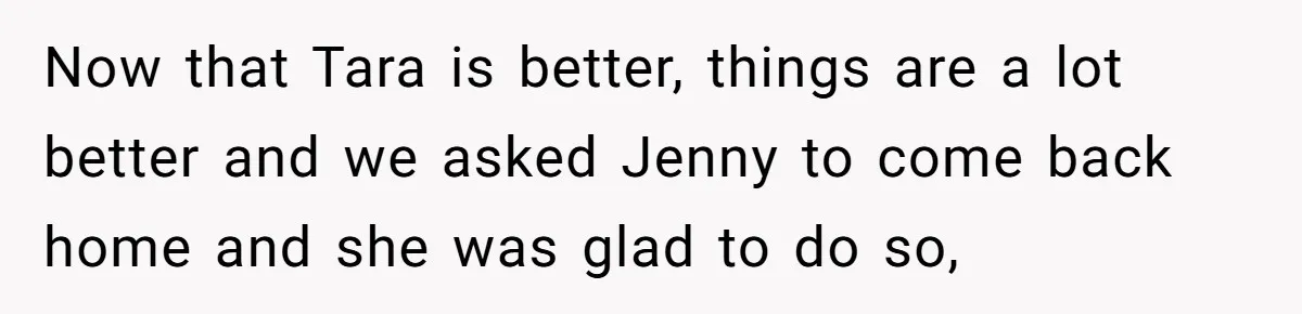 Mom Insists On Including Both Daughters In Family Dinner After Years Of Separation Now that Tara is better, things are a lot better and we asked Jenny to come back home and she was glad to do so,
