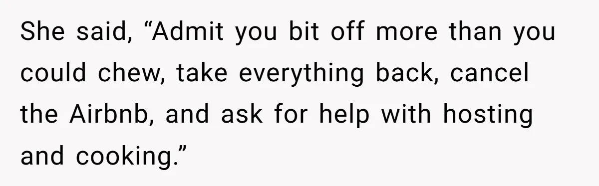 "Woman Spends $4500 On Christmas Dinner And Airbnb, Now Her Family Wants Nothing To Do With Her Request She said, “Admit you bit off more than you could chew, take everything back, cancel the Airbnb, and ask for help with hosting and cooking.”