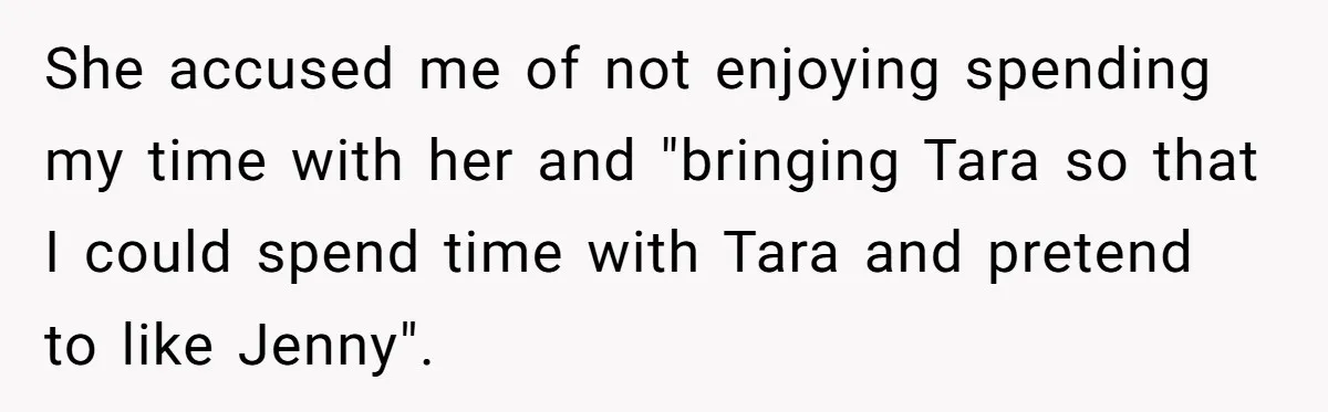 Mom Insists On Including Both Daughters In Family Dinner After Years Of Separation She accused me of not enjoying spending my time with her and "bringing Tara so that I could spend time with Tara and pretend to like Jenny".