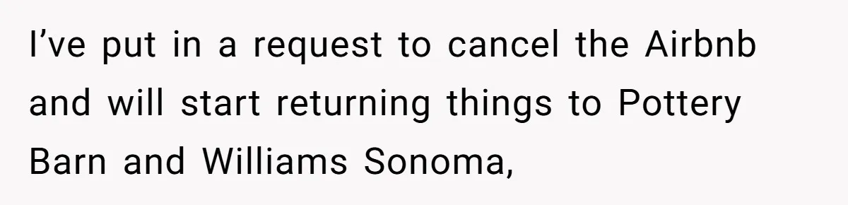 "Woman Spends $4500 On Christmas Dinner And Airbnb, Now Her Family Wants Nothing To Do With Her Request I’ve put in a request to cancel the Airbnb and will start returning things to Pottery Barn and Williams Sonoma,