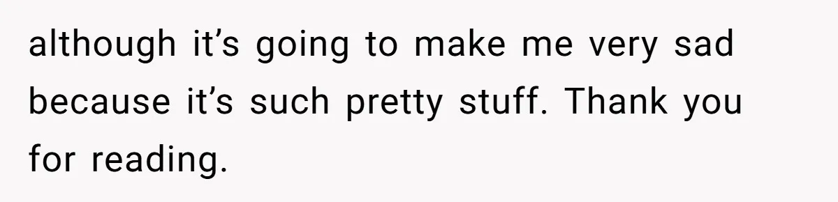 "Woman Spends $4500 On Christmas Dinner And Airbnb, Now Her Family Wants Nothing To Do With Her Request although it’s going to make me very sad because it’s such pretty stuff. Thank you for reading.
