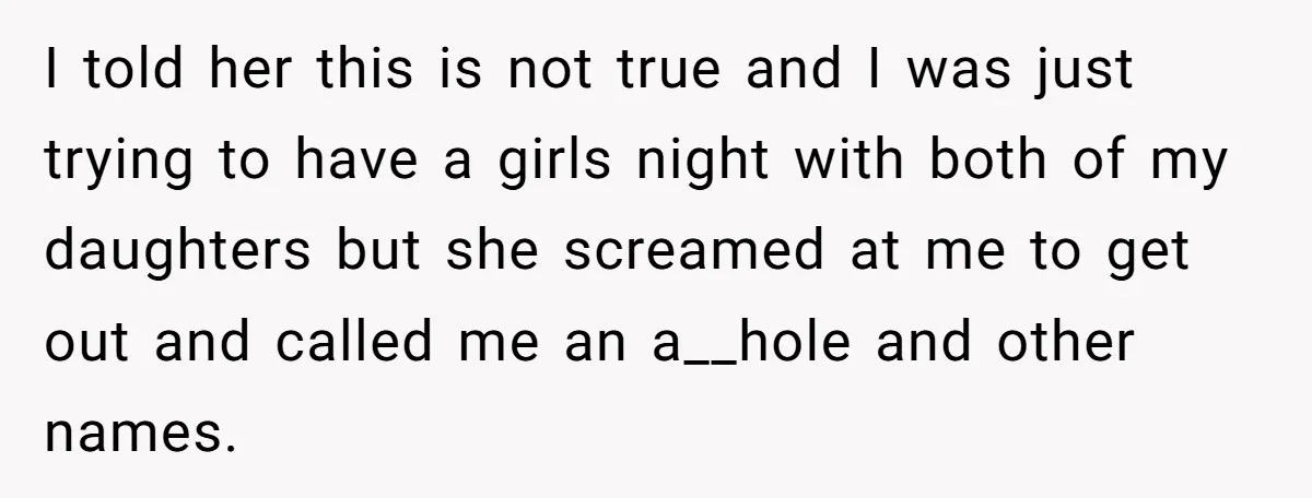 Mom Insists On Including Both Daughters In Family Dinner After Years Of Separation I told her this is not true and I was just trying to have a girls night with both of my daughters but she screamed at me to get out...
