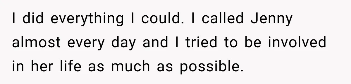 Mom Insists On Including Both Daughters In Family Dinner After Years Of Separation I did everything I could. I called Jenny almost every day and I tried to be involved in her life as much as possible.