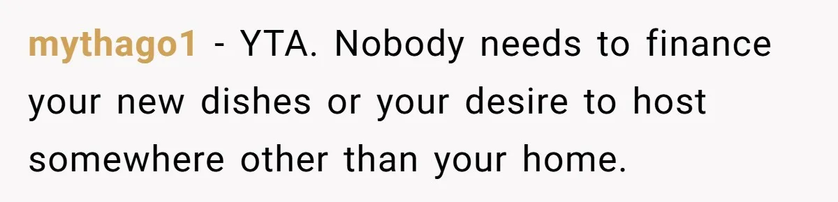 "Woman Spends $4500 On Christmas Dinner And Airbnb, Now Her Family Wants Nothing To Do With Her Request mythago1 − YTA. Nobody needs to finance your new dishes or your desire to host somewhere other than your home.