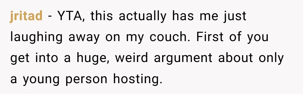 "Woman Spends $4500 On Christmas Dinner And Airbnb, Now Her Family Wants Nothing To Do With Her Request jritad − YTA, this actually has me just laughing away on my couch. First of you get into a huge, weird argument about only a young person hosting.