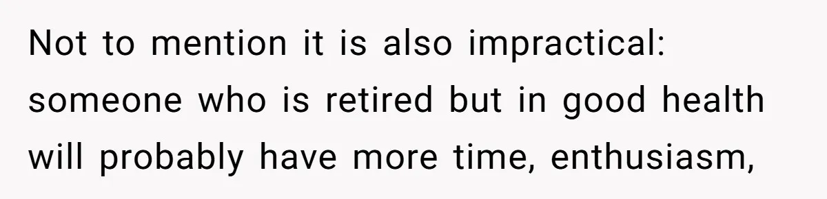 "Woman Spends $4500 On Christmas Dinner And Airbnb, Now Her Family Wants Nothing To Do With Her Request Not to mention it is also impractical: someone who is retired but in good health will probably have more time, enthusiasm,