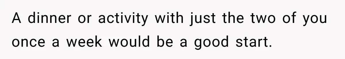 Mom Insists On Including Both Daughters In Family Dinner After Years Of Separation A dinner or activity with just the two of you once a week would be a good start.