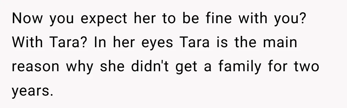 Mom Insists On Including Both Daughters In Family Dinner After Years Of Separation Now you expect her to be fine with you? With Tara? In her eyes Tara is the main reason why she didn't get a family for two years.