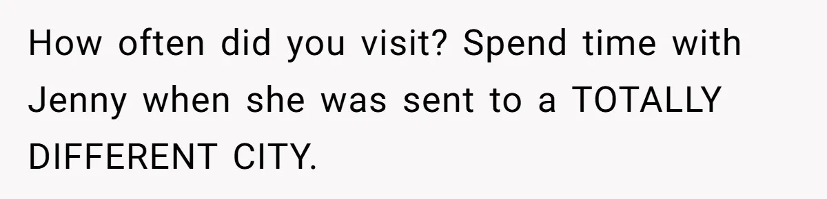 Mom Insists On Including Both Daughters In Family Dinner After Years Of Separation How often did you visit? Spend time with Jenny when she was sent to a TOTALLY DIFFERENT CITY.