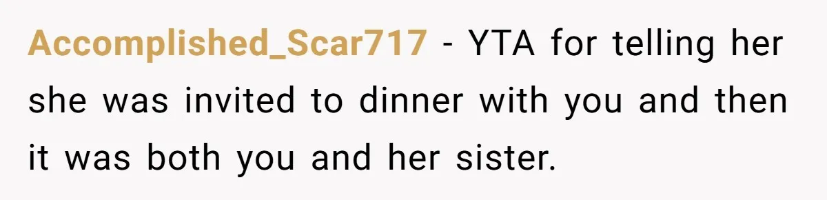 Mom Insists On Including Both Daughters In Family Dinner After Years Of Separation Accomplished_Scar717 − YTA for telling her she was invited to dinner with you and then it was both you and her sister.