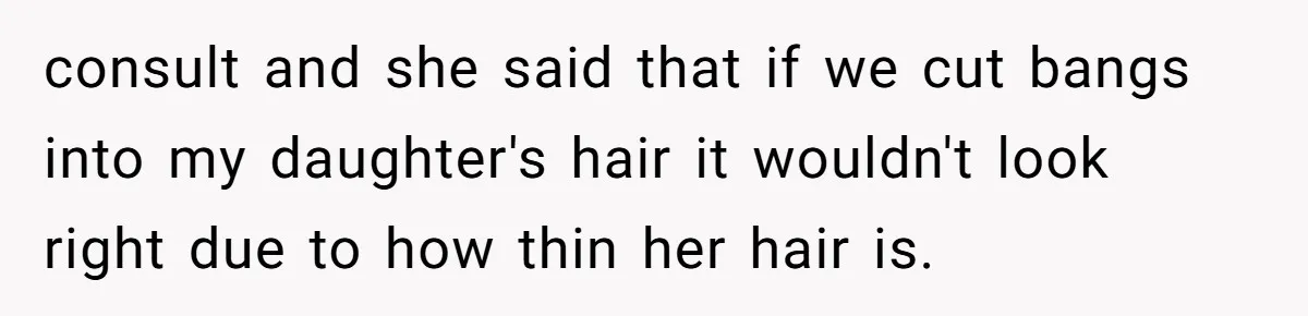 Mom Denies 10-Year-Old Daughter Bangs To Protect Her Hair, But She Secretly Cuts It Herself consult and she said that if we cut bangs into my daughter's hair it wouldn't look right due to how thin her hair is.
