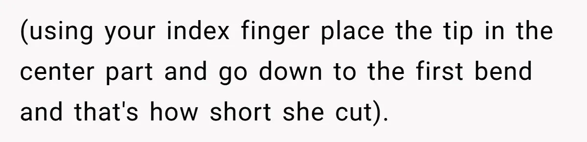 Mom Denies 10-Year-Old Daughter Bangs To Protect Her Hair, But She Secretly Cuts It Herself (using your index finger place the tip in the center part and go down to the first bend and that's how short she cut).