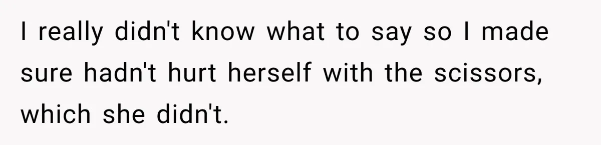 Mom Denies 10-Year-Old Daughter Bangs To Protect Her Hair, But She Secretly Cuts It Herself I really didn't know what to say so I made sure hadn't hurt herself with the scissors, which she didn't.