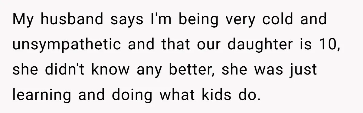 Mom Denies 10-Year-Old Daughter Bangs To Protect Her Hair, But She Secretly Cuts It Herself My husband says I'm being very cold and unsympathetic and that our daughter is 10, she didn't know any better, she was just learning and doing what kids do.