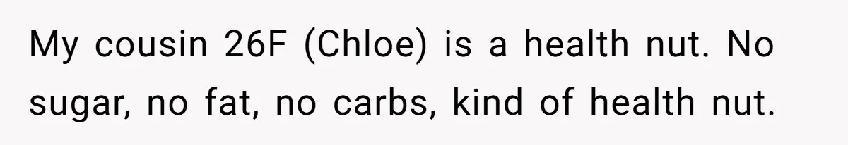 Woman Kicked Out of Wedding For Bringing Her Dobermann Service Dog, Should She Have Left Him Behind? My cousin 26F (Chloe) is a health nut. No sugar, no fat, no carbs, kind of health nut.