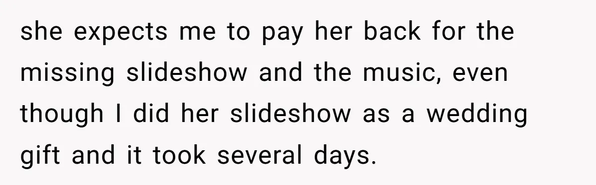 Woman Kicked Out of Wedding For Bringing Her Dobermann Service Dog, Should She Have Left Him Behind? she expects me to pay her back for the missing slideshow and the music, even though I did her slideshow as a wedding gift and it took several days.