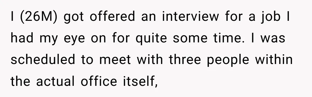 Candidate Walks Out of Job Interview After HR Mocks Him - Then Ruins It With One Comment I (26M) got offered an interview for a job I had my eye on for quite some time. I was scheduled to meet with three people within the actual office...