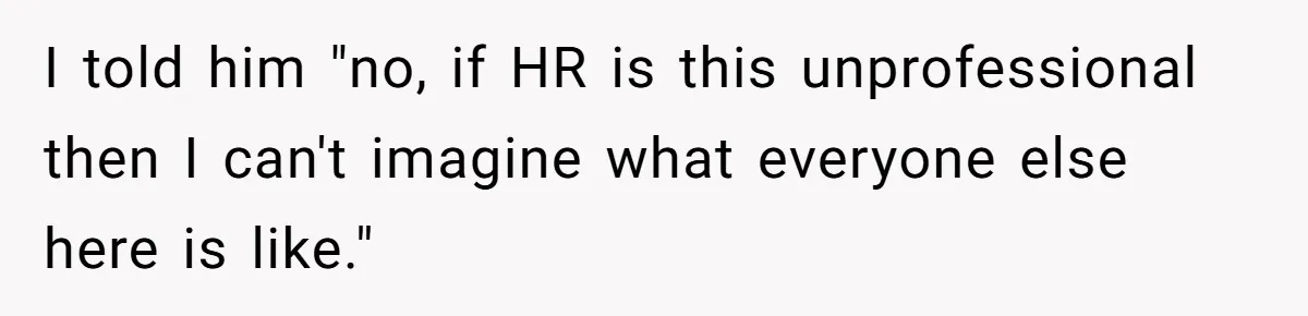 Candidate Walks Out of Job Interview After HR Mocks Him - Then Ruins It With One Comment I told him "no, if HR is this unprofessional then I can't imagine what everyone else here is like."
