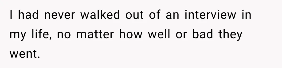 Candidate Walks Out of Job Interview After HR Mocks Him - Then Ruins It With One Comment I had never walked out of an interview in my life, no matter how well or bad they went.