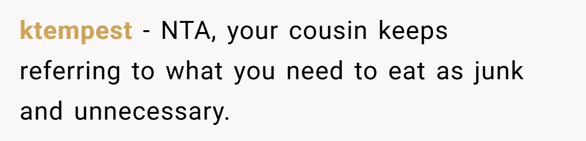 Woman Kicked Out of Wedding For Bringing Her Dobermann Service Dog, Should She Have Left Him Behind? ktempest − NTA, your cousin keeps referring to what you need to eat as junk and unnecessary.