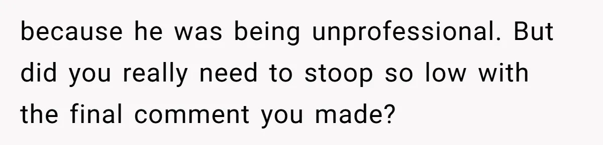 Candidate Walks Out of Job Interview After HR Mocks Him - Then Ruins It With One Comment because he was being unprofessional. But did you really need to stoop so low with the final comment you made?