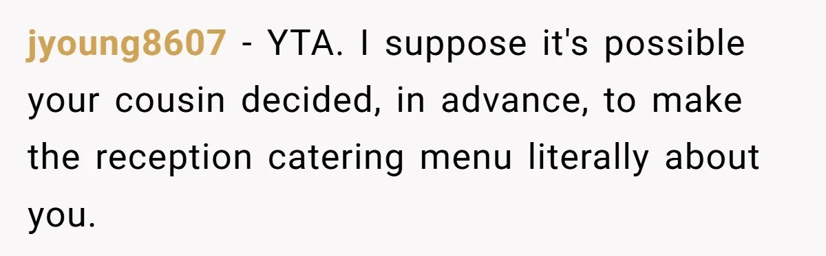Woman Kicked Out of Wedding For Bringing Her Dobermann Service Dog, Should She Have Left Him Behind? jyoung8607 − YTA. I suppose it's possible your cousin decided, in advance, to make the reception catering menu literally about you.