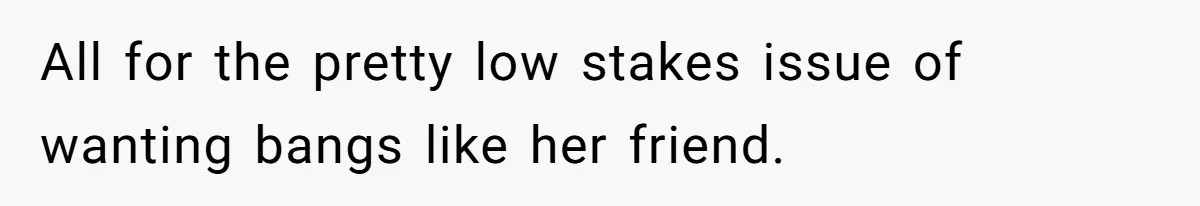 Mom Denies 10-Year-Old Daughter Bangs To Protect Her Hair, But She Secretly Cuts It Herself All for the pretty low stakes issue of wanting bangs like her friend.