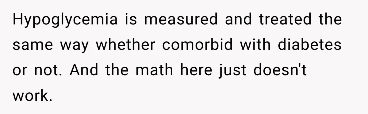 Woman Kicked Out of Wedding For Bringing Her Dobermann Service Dog, Should She Have Left Him Behind? Hypoglycemia is measured and treated the same way whether comorbid with diabetes or not. And the math here just doesn't work.