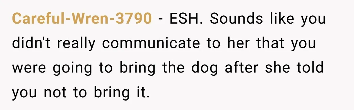 Woman Kicked Out of Wedding For Bringing Her Dobermann Service Dog, Should She Have Left Him Behind? Careful-Wren-3790 − ESH. Sounds like you didn't really communicate to her that you were going to bring the dog after she told you not to bring it.