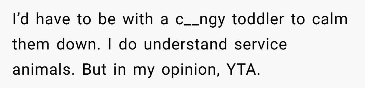 Woman Kicked Out of Wedding For Bringing Her Dobermann Service Dog, Should She Have Left Him Behind? I’d have to be with a c__ngy toddler to calm them down. I do understand service animals. But in my opinion, YTA.