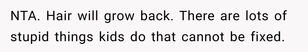 Mom Denies 10-Year-Old Daughter Bangs To Protect Her Hair, But She Secretly Cuts It Herself NTA. Hair will grow back. There are lots of stupid things kids do that cannot be fixed.