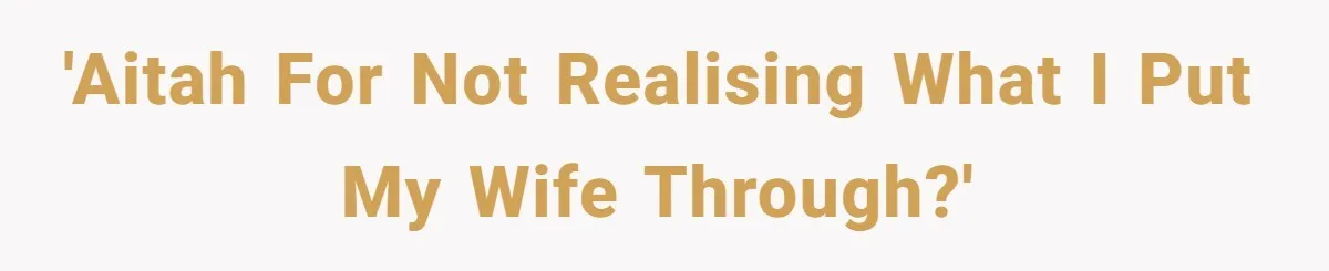 Husband Thinks He’s “Trying His Best”… Until Reddit Hears What His Wife Is Really Going Thro 'Aitah for not realising what I put my wife through?'