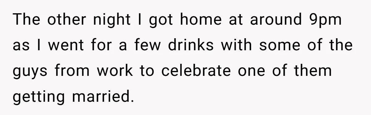 Husband Thinks He’s “Trying His Best”… Until Reddit Hears What His Wife Is Really Going Thro The other night I got home at around 9pm as I went for a few drinks with some of the guys from work to celebrate one of them getting married.