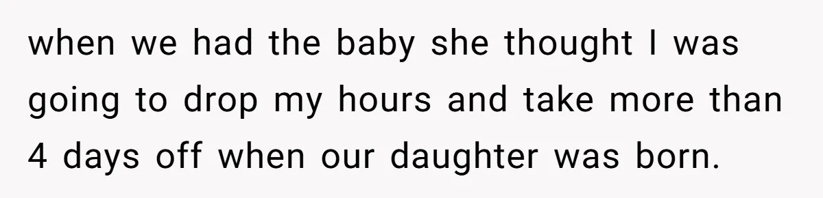 Husband Thinks He’s “Trying His Best”… Until Reddit Hears What His Wife Is Really Going Thro when we had the baby she thought I was going to drop my hours and take more than 4 days off when our daughter was born.