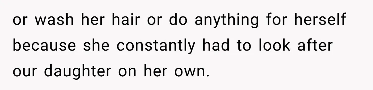 Husband Thinks He’s “Trying His Best”… Until Reddit Hears What His Wife Is Really Going Thro or wash her hair or do anything for herself because she constantly had to look after our daughter on her own.