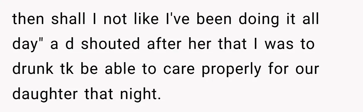Husband Thinks He’s “Trying His Best”… Until Reddit Hears What His Wife Is Really Going Thro then shall I not like I've been doing it all day" a d shouted after her that I was to drunk tk be able to care properly for our daughter...