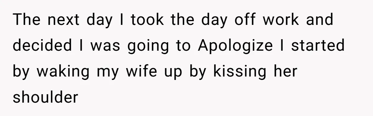 Husband Thinks He’s “Trying His Best”… Until Reddit Hears What His Wife Is Really Going Thro The next day I took the day off work and decided I was going to Apologize I started by waking my wife up by kissing her shoulder