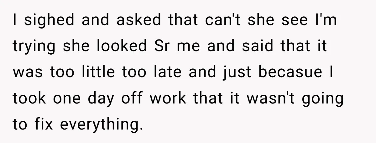 Husband Thinks He’s “Trying His Best”… Until Reddit Hears What His Wife Is Really Going Thro I sighed and asked that can't she see I'm trying she looked Sr me and said that it was too little too late and just becasue I took one day...