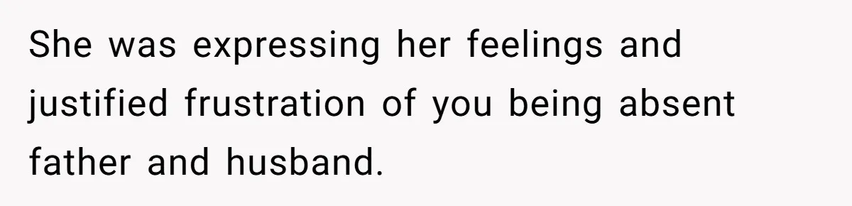 Husband Thinks He’s “Trying His Best”… Until Reddit Hears What His Wife Is Really Going Thro She was expressing her feelings and justified frustration of you being absent father and husband.