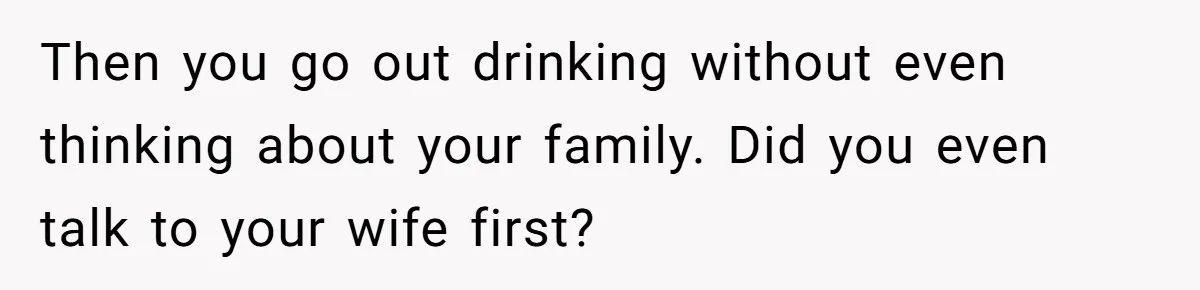 Husband Thinks He’s “Trying His Best”… Until Reddit Hears What His Wife Is Really Going Thro Then you go out drinking without even thinking about your family. Did you even talk to your wife first?