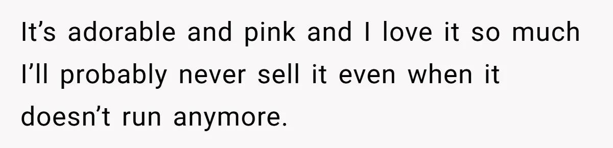 Neighbor Keeps Snapping Photos Of Woman’s Car, Gets Loud Surprise Every Time It’s adorable and pink and I love it so much I’ll probably never sell it even when it doesn’t run anymore.