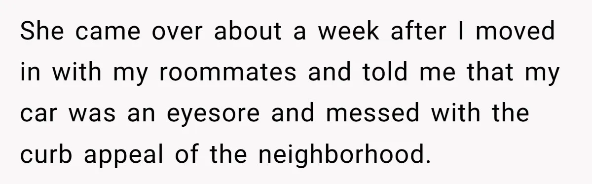 Neighbor Keeps Snapping Photos Of Woman’s Car, Gets Loud Surprise Every Time She came over about a week after I moved in with my roommates and told me that my car was an eyesore and messed with the curb appeal of the...