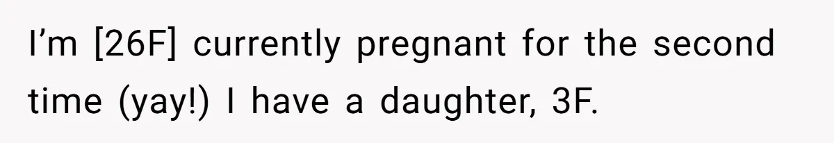 I’m [26F] currently pregnant for the second time (yay!) I have a daughter, 3F.