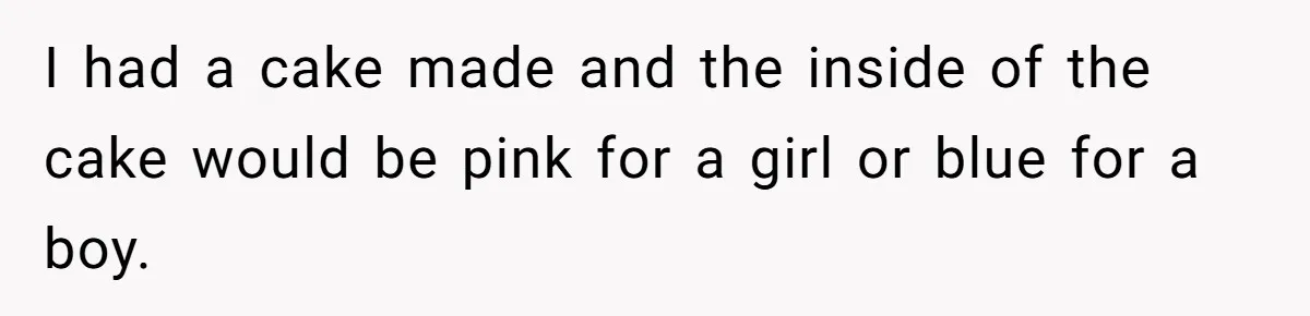 She Invited Her Trans Friend to Her Baby Shower - Then Did a Gender Reveal Cake and Drama Exploded I had a cake made and the inside of the cake would be pink for a girl or blue for a boy.