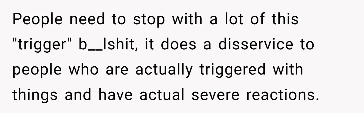 She Invited Her Trans Friend to Her Baby Shower - Then Did a Gender Reveal Cake and Drama Exploded People need to stop with a lot of this "trigger" b__lshit, it does a disservice to people who are actually triggered with things and have actual severe reactions.