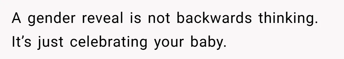 She Invited Her Trans Friend to Her Baby Shower - Then Did a Gender Reveal Cake and Drama Exploded A gender reveal is not backwards thinking. It’s just celebrating your baby.
