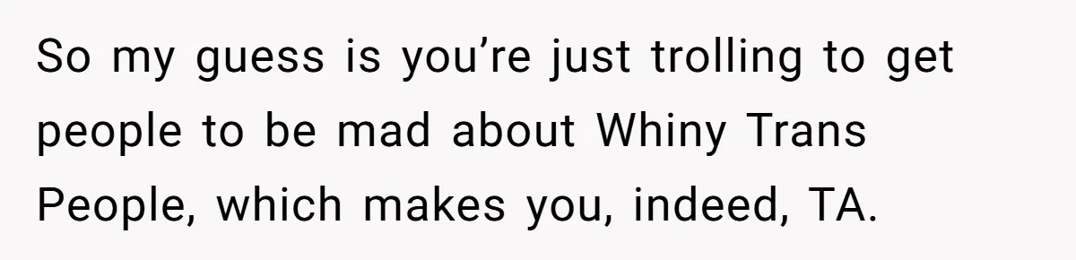 She Invited Her Trans Friend to Her Baby Shower - Then Did a Gender Reveal Cake and Drama Exploded So my guess is you’re just trolling to get people to be mad about Whiny Trans People, which makes you, indeed, TA.