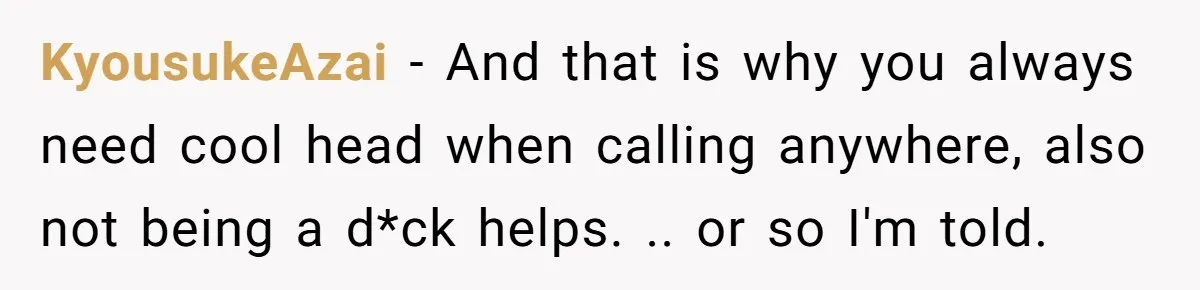 Customer Demands All His Rental Properties Lose Service Immediately - So the Rep Does Exactly That KyousukeAzai − And that is why you always need cool head when calling anywhere, also not being a d*ck helps. .. or so I'm told.
